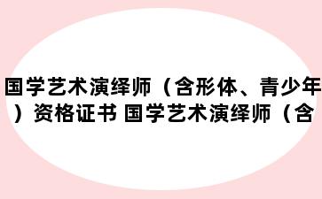 国学艺术演绎师（含形体、青少年）资格证书 国学艺术演绎师（含形体、青少年）资格证书